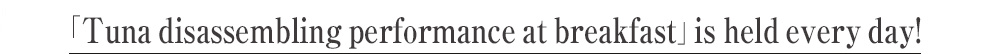 「Tuna disassembling performance at breakfast」held every day!